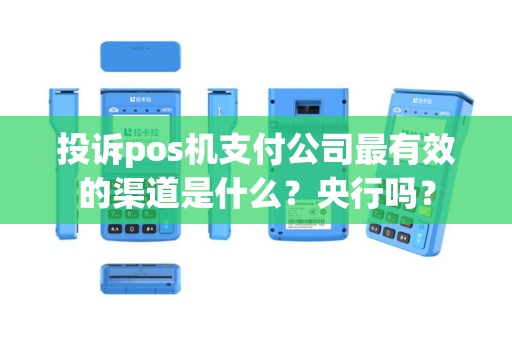 投诉pos机支付公司最有效的渠道是什么？央行吗？