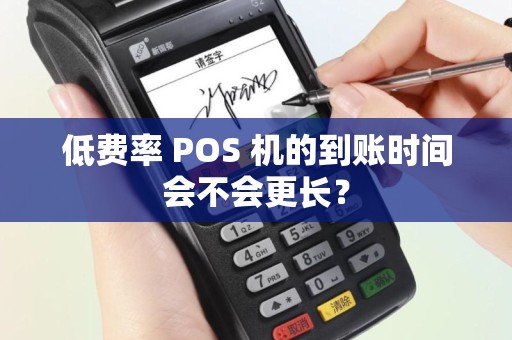 低费率 POS 机的到账时间会不会更长？