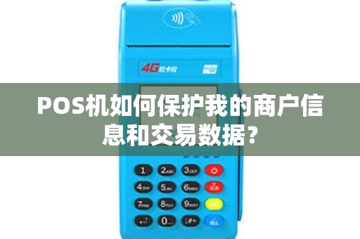 POS机如何保护我的商户信息和交易数据？