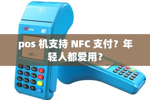pos 机支持 NFC 支付？年轻人都爱用？