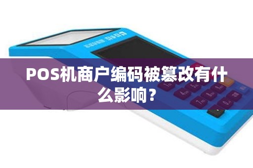 POS机商户编码被篡改有什么影响？