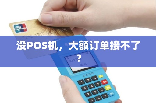 没POS机，大额订单接不了？