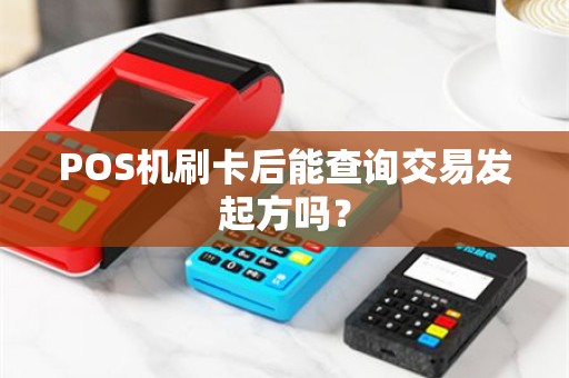 POS机刷卡后能查询交易发起方吗？