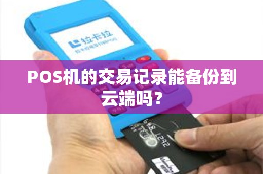 POS机的交易记录能备份到云端吗？