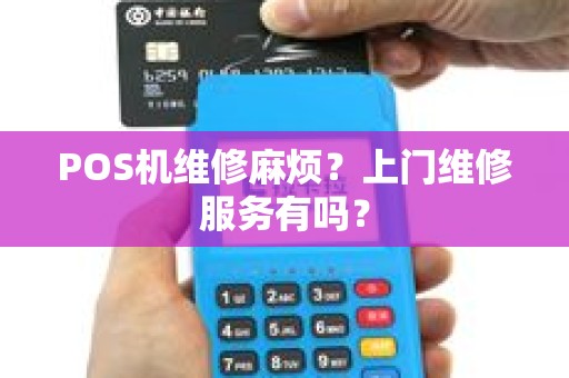 POS机维修麻烦？上门维修服务有吗？