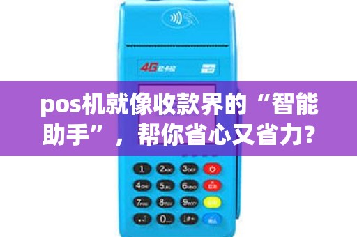 pos机就像收款界的“智能助手”，帮你省心又省力？