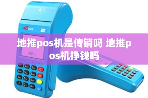 地推pos机是传销吗 地推pos机挣钱吗