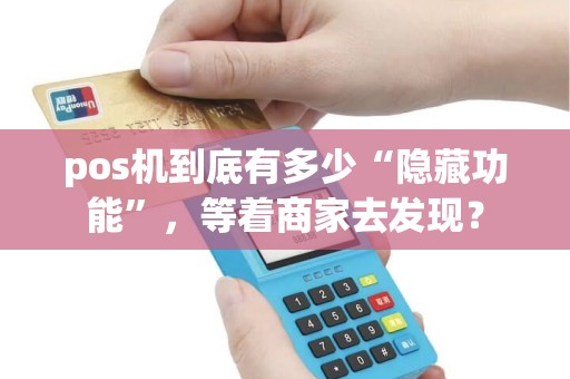 pos机到底有多少“隐藏功能”，等着商家去发现？