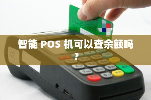 智能 POS 机可以查余额吗？