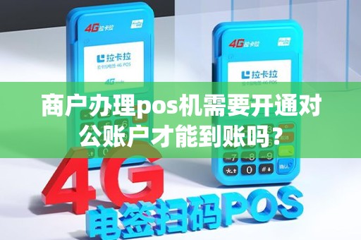商户办理pos机需要开通对公账户才能到账吗？