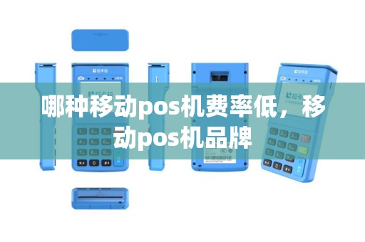 哪种移动pos机费率低，移动pos机品牌