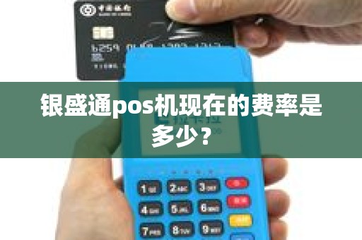 银盛通pos机现在的费率是多少？