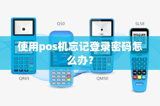 使用pos机忘记登录密码怎么办？