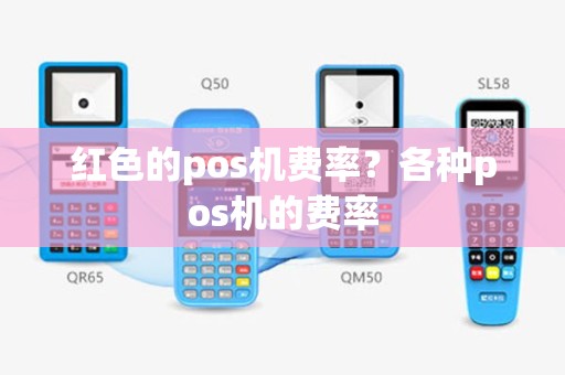 红色的pos机费率？各种pos机的费率