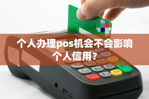 个人办理pos机会不会影响个人信用？