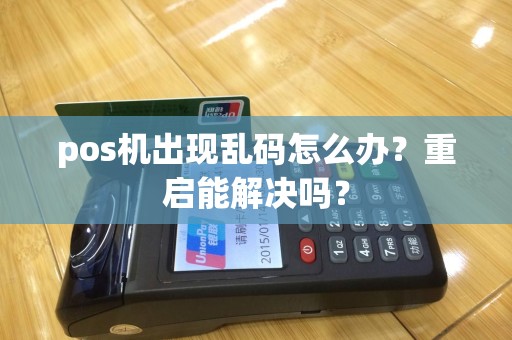 pos机出现乱码怎么办？重启能解决吗？