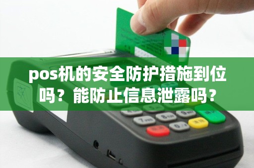 pos机的安全防护措施到位吗？能防止信息泄露吗？