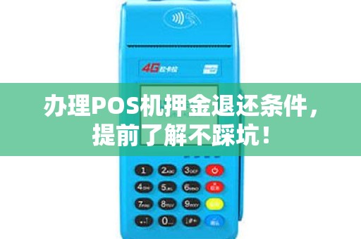 办理POS机押金退还条件，提前了解不踩坑！