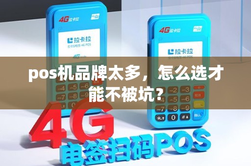 pos机品牌太多，怎么选才能不被坑？