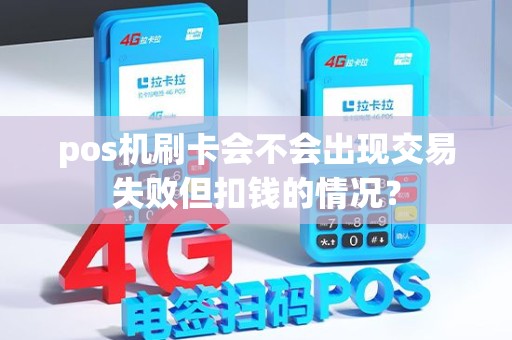 pos机刷卡会不会出现交易失败但扣钱的情况？