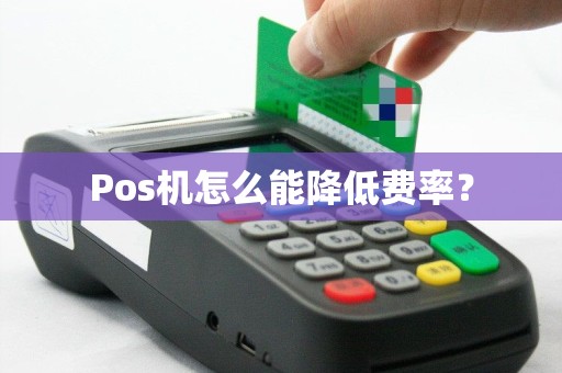 Pos机怎么能降低费率？