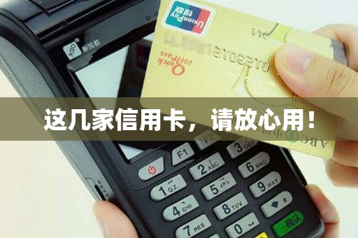 这几家信用卡，请放心用！
