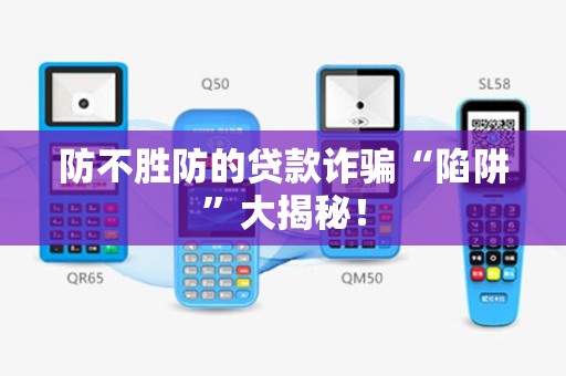 防不胜防的贷款诈骗“陷阱”大揭秘！