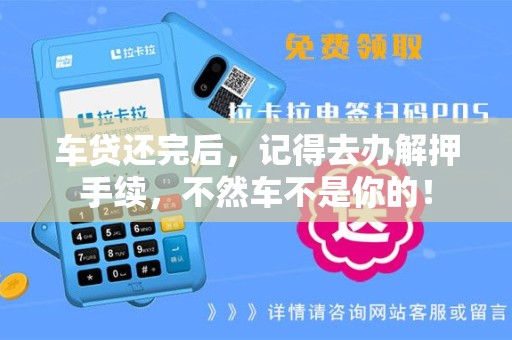 车贷还完后，记得去办解押手续，不然车不是你的！