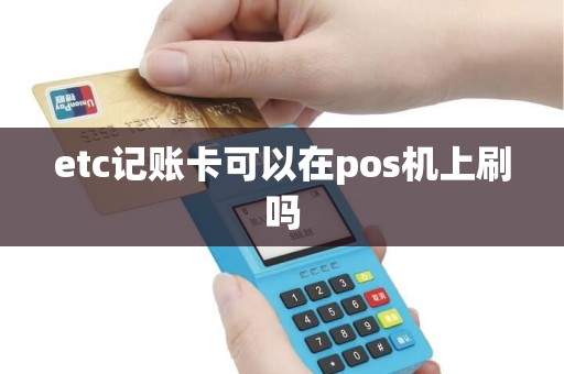 etc记账卡可以在pos机上刷吗