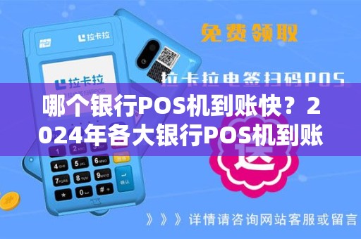 哪个银行POS机到账快？2024年各大银行POS机到账速度对比
