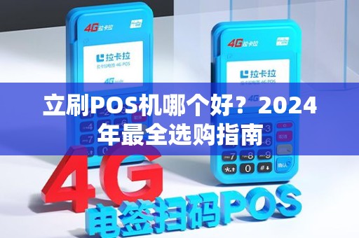立刷POS机哪个好？2024年最全选购指南