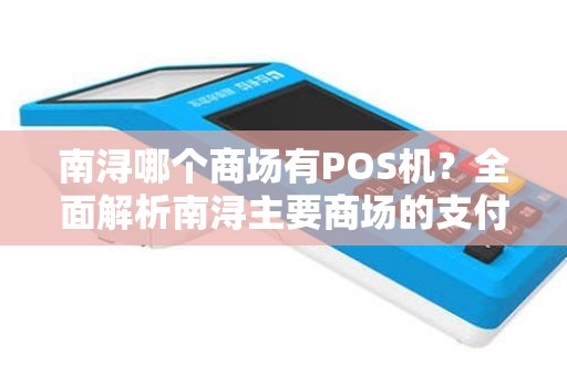 南浔哪个商场有POS机？全面解析南浔主要商场的支付方式