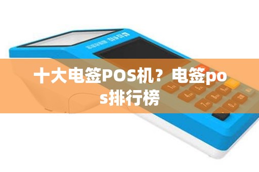 十大电签POS机？电签pos排行榜