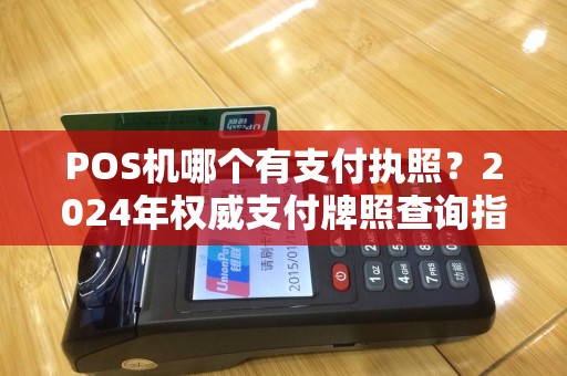 POS机哪个有支付执照？2024年权威支付牌照查询指南