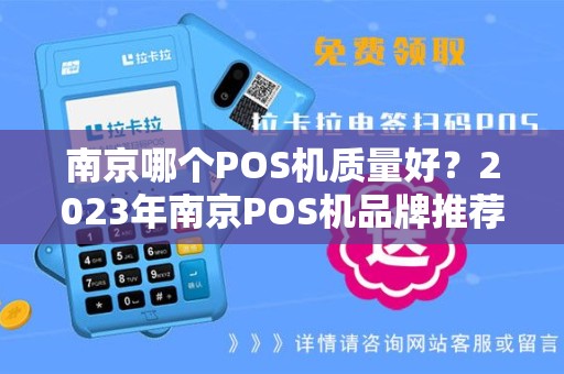 南京哪个POS机质量好？2023年南京POS机品牌推荐与选购指南