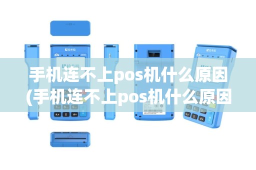 手机连不上pos机什么原因(手机连不上pos机什么原因造成的)