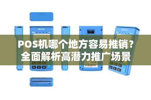 POS机哪个地方容易推销？全面解析高潜力推广场景