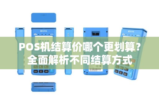 POS机结算价哪个更划算？全面解析不同结算方式