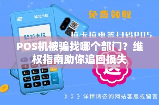 POS机被骗找哪个部门？维权指南助你追回损失