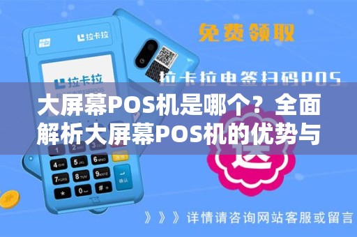 大屏幕POS机是哪个？全面解析大屏幕POS机的优势与选购指南