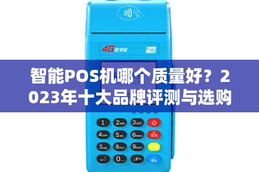 智能POS机哪个质量好？2023年十大品牌评测与选购指南
