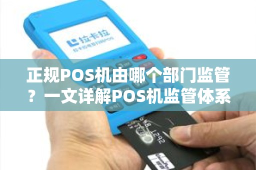 正规POS机由哪个部门监管？一文详解POS机监管体系