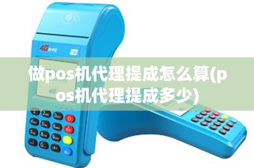 做pos机代理提成怎么算(pos机代理提成多少)