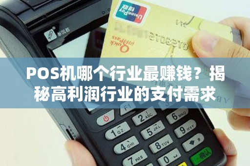 POS机哪个行业最赚钱?揭秘高利润行业的支付需求 POS机哪个行业最赚钱?揭秘高利润行业的支付需求