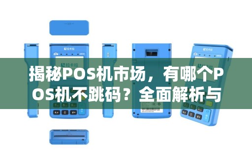 揭秘POS机市场,有哪个POS机不跳码?全面解析与推荐 揭秘POS机市场,有哪个POS机不跳码?全面解析与推荐