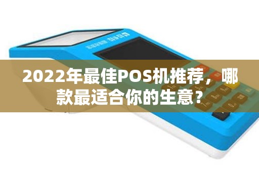 2022年最佳POS机推荐,哪款最适合你的生意? 2022年最佳POS机推荐,哪款最适合你的生意?