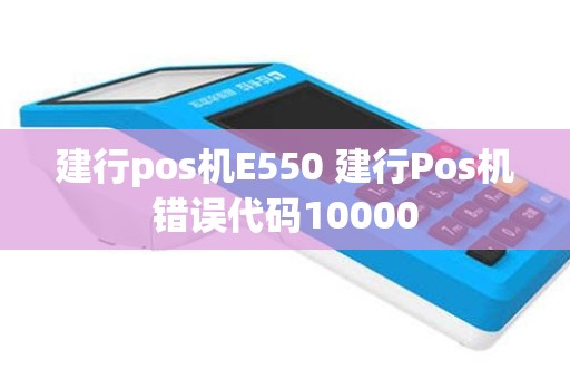 建行pos机E550 建行Pos机错误代码10000