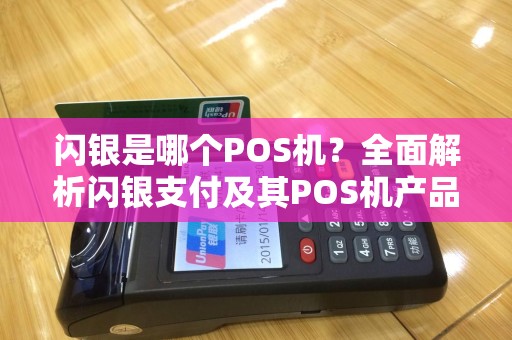 闪银是哪个POS机?全面解析闪银支付及其POS机产品 闪银是哪个POS机?全面解析闪银支付及其POS机产品