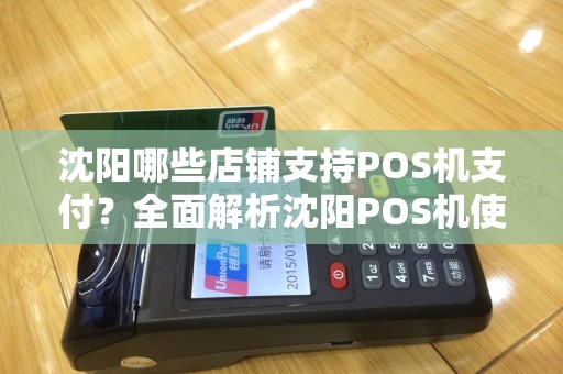 沈阳哪些店铺支持POS机支付?全面解析沈阳POS机使用指南 沈阳哪些店铺支持POS机支付?全面解析沈阳POS机使用指南