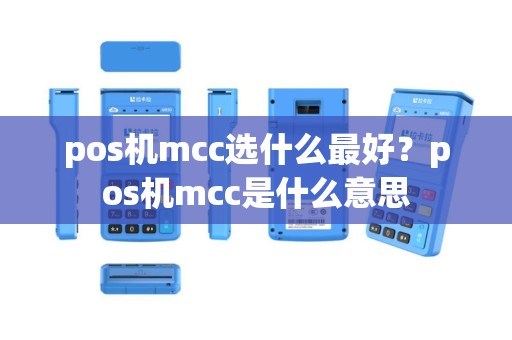 pos机mcc选什么最好？pos机mcc是什么意思